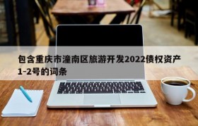 包含重庆市潼南区旅游开发2022债权资产1-2号的词条