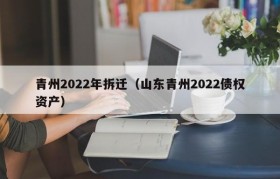 青州2022年拆迁（山东青州2022债权资产）
