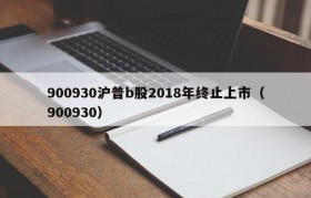 900930沪普b股2018年终止上市（900930）