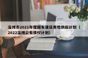淄博市2021年度国有建设用地供应计划（2022淄博公有债权计划）
