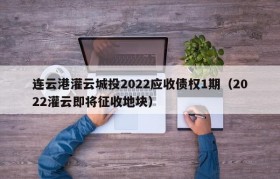 连云港灌云城投2022应收债权1期（2022灌云即将征收地块）