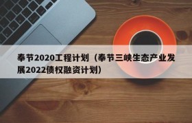 奉节2020工程计划（奉节三峡生态产业发展2022债权融资计划）
