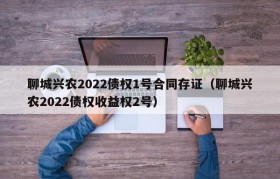 聊城兴农2022债权1号合同存证（聊城兴农2022债权收益权2号）