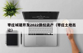 枣庄城建开发2022债权资产（枣庄土地出让）