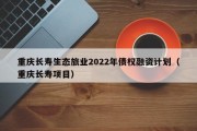 重庆长寿生态旅业2022年债权融资计划（重庆长寿项目）