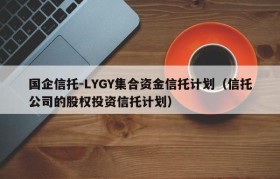国企信托-LYGY集合资金信托计划（信托公司的股权投资信托计划）