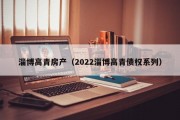 淄博高青房产（2022淄博高青债权系列）