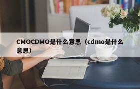 CMOCDMO是什么意思（cdmo是什么意思）