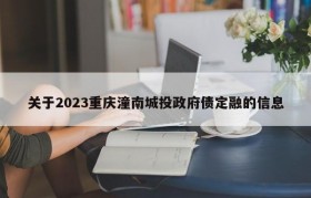 关于2023重庆潼南城投政府债定融的信息