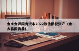 金乡金源国有资本2022政信债权资产（金乡县国资委）