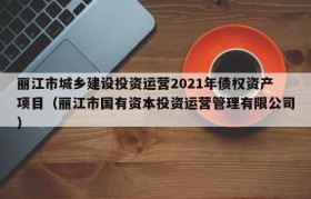 丽江市城乡建设投资运营2021年债权资产项目（丽江市国有资本投资运营管理有限公司）